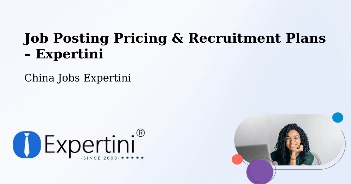 Job Posting Pricing & Recruitment Plans – Jiaxing - Jiaxing, China Jobs Expertini